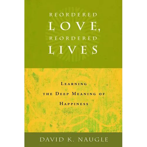 Reordered Love, Reordered Lives: Learing the Deep Meaning of Happiness - Paperback