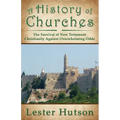 A History of Churches: The Survival of New Testament Christianity Against Overwhelming Odds