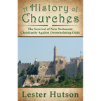 A History of Churches: The Survival of New Testament Christianity Against Overwhelming Odds