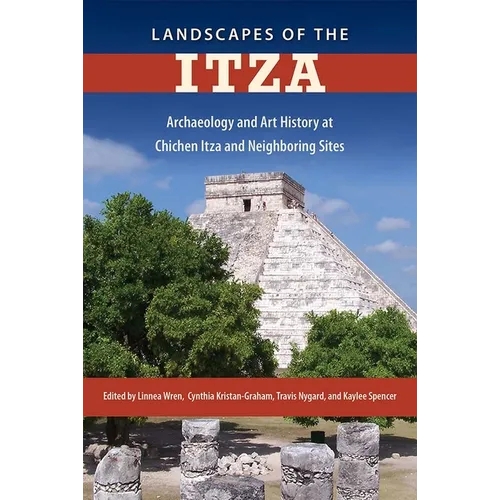 Landscapes of the Itza: Archaeology and Art History at Chichen Itza and Neighboring Sites - Hardcover