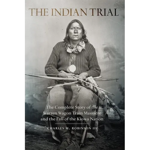 The Indian Trial: The Complete Story of the Warren Wagon Train Massacre and the Fall of the Kiowa Nation - Paperback