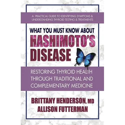 What You Must Know About Hashimoto's Disease: Restoring Thyroid Health Through Traditional and Complementary Medicine - Paperback