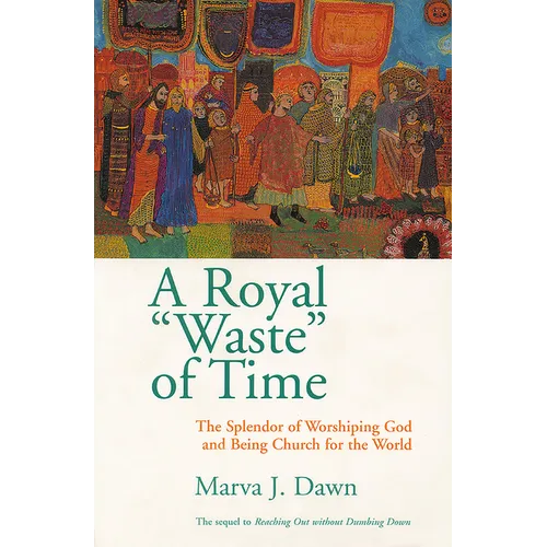 A Royal Waste of Time: The Splendor of Worshiping God and Being Church for the World - Paperback