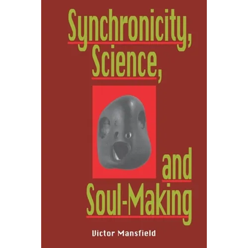Synchronicity, Science, and Soulmaking: Understanding Jungian Syncronicity Through Physics, Buddhism, and Philosphy - Paperback
