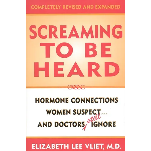 Screaming to be Heard: Hormonal Connections Women Suspect ... and Doctors Still Ignore - Hardcover