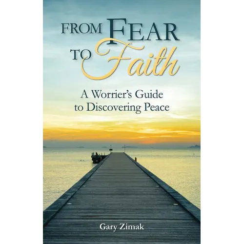 From Fear to Faith: A Worrier's Guide to Discovering Peace - Paperback