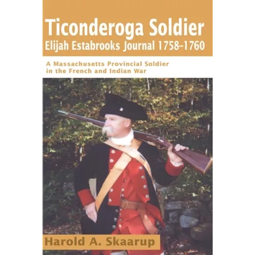 Ticonderoga Soldier Elijah Estabrooks Journal 1758-1760: A Massachusetts Provincial Soldier in the French and Indian War - Paperback