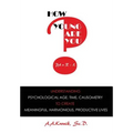 How Young Are You?: Understanding Psychological Age, Time, Causometry, to Create Meaningful, Harmonious, Productive Lives