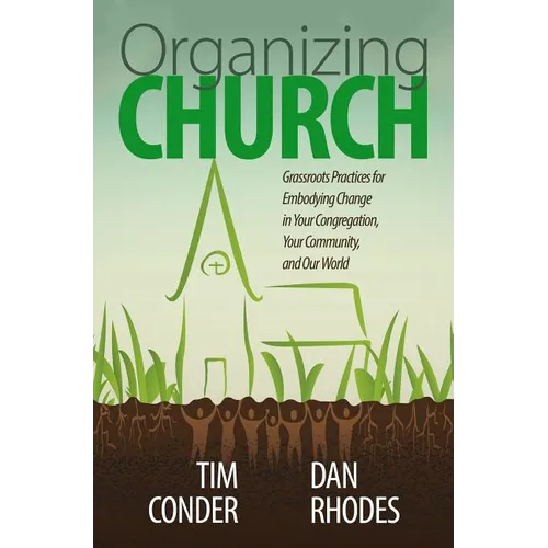 Organizing Church: Grassroots Practices for Embodying Change in Your Congregation, Your Community, and Our World