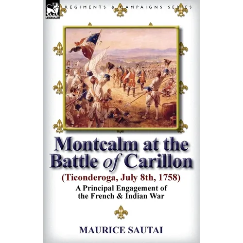 Montcalm at the Battle of Carillon (Ticonderoga) (July 8th, 1758): A Principal Engagement of the French & Indian War - Paperback