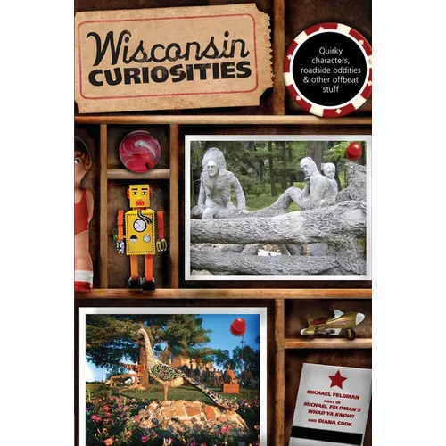 Wisconsin Curiosities: Quirky Characters, Roadside Oddities & Other Offbeat Stuff - Paperback