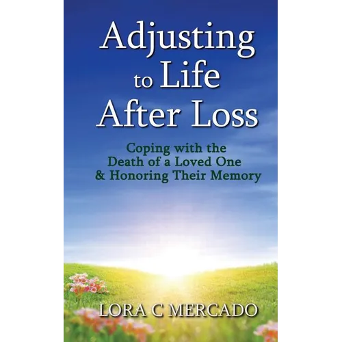 Adjusting to Life After Loss: Coping with the Death of a Loved One and Honoring Their Memory - Paperback