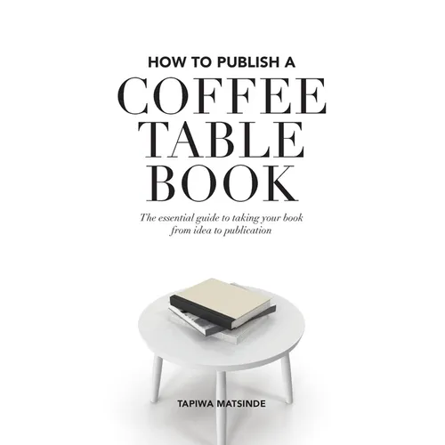How to Publish a Coffee Table Book: The essential guide to taking your book from idea to publication - Paperback
