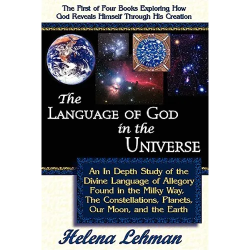 The Language of God in the Universe, an in Depth Study of the Divine Language of Allegory Found in the Milky Way, the Constellations, Planets, Our Moo - Paperback