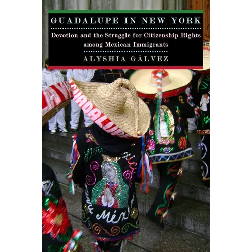 Guadalupe in New York: Devotion and the Struggle for Citizenship Rights Among Mexican Immigrants - Hardcover