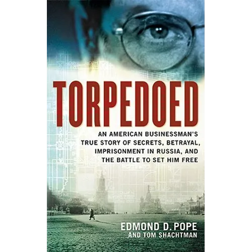 Torpedoed: An American Businessman's True Sory of Secrets, Betrayal, Imprisonment in Russia, and the Battle to Set Him Free - Hardcover