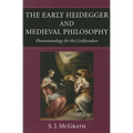 The Early Heidegger and Medieval Philosophy Phenomenology for the Godforsaken