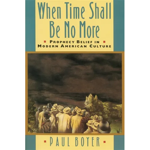 When Time Shall Be No More: Prophecy Belief in Modern American Culture - Paperback