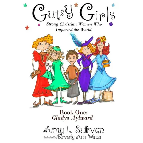 Gutsy Girls: Strong Christian Women Who Impacted the World: Book One: Gladys Aylward - Paperback