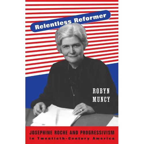 Relentless Reformer: Josephine Roche and Progressivism in Twentieth-Century America - Paperback