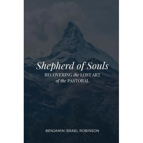 Shepherd of Souls: Recovering the Lost Art of the Pastoral