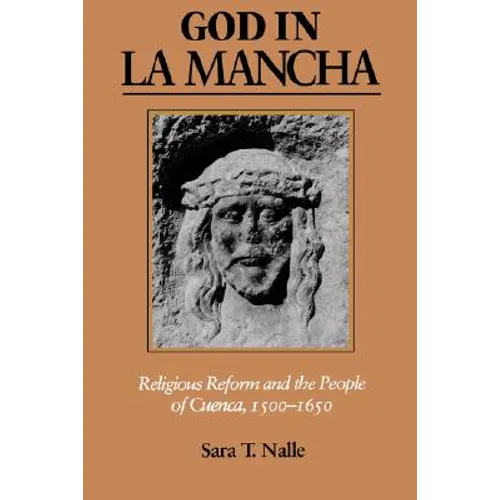 God in La Mancha: Religious Reform and the People of Cuenca, 1500-1650 - Paperback
