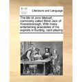 The life of John Metcalf, commonly called Blind Jack of Knaresborough. With many entertaining anecdotes of his exploits in hunting, card-playing
