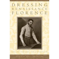 Dressing Renaissance Florence: Families, Fortunes, and Fine Clothing