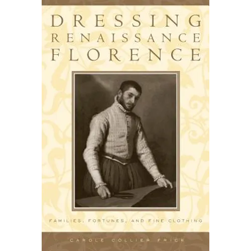 Dressing Renaissance Florence: Families, Fortunes, and Fine Clothing - Paperback