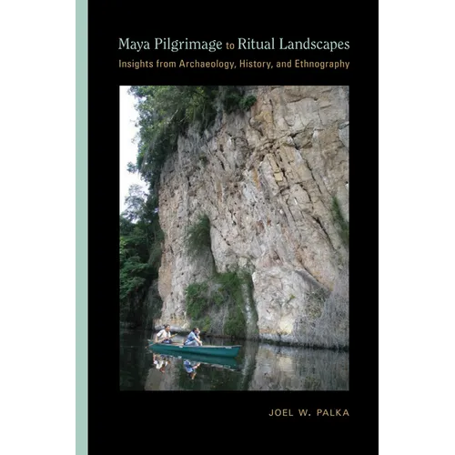 Maya Pilgrimage to Ritual Landscapes: Insights from Archaeology, History, and Ethnography - Hardcover