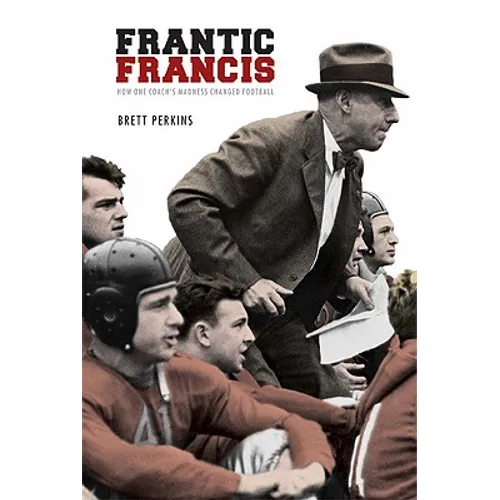Frantic Francis: How One Coach's Madness Changed Football - Paperback