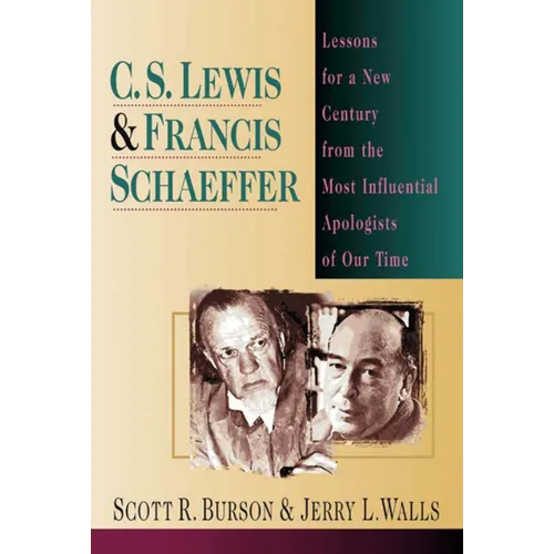 C. S. Lewis Francis Schaeffer: Lessons for a New Century from the Most Influential Apologists of Our Time