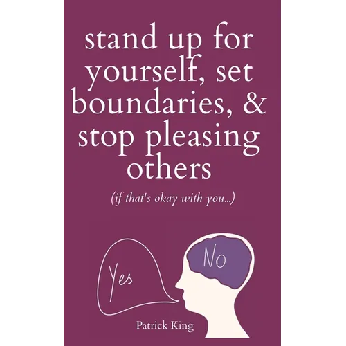 Stand Up For Yourself, Set Boundaries, & Stop Pleasing Others (if that's okay with you?)