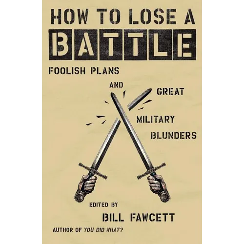 How to Lose a Battle: Foolish Plans and Great Military Blunders