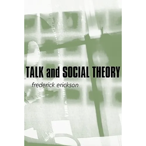 Talk and Social Theory: Ecologies of Speaking and Listening in Everyday Life - Paperback