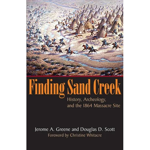 Finding Sand Creek: History, Archeology, and the 1864 Massacre Site - Paperback