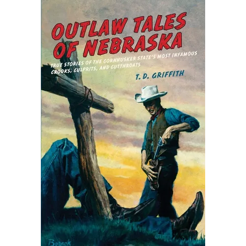 Outlaw Tales of Nebraska: True Stories of the Cornhusker State's Most Infamous Crooks, Culprits, and Cutthroats - Paperback