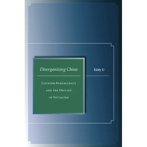 Disorganizing China: Counter-Bureaucracy and the Decline of Socialism - Hardcover