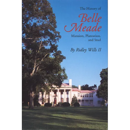 The History of Belle Meade: Mansion, Plantation, and Stud - Paperback
