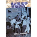 Making Good Neighbors: Civil Rights, Liberalism, and Integration in Postwar Philadelphia