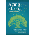 Aging Strong: The Extraordinary Gift of a Longer Life