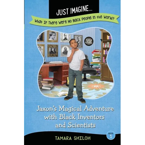 Just Imagine...What If There Were No Black People in the World?: Jaxon's Magical Adventure with Black Inventors and Scientists - Paperback