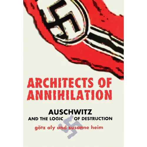 Architects of Annihilation: Auschwitz and the Logic of Destruction