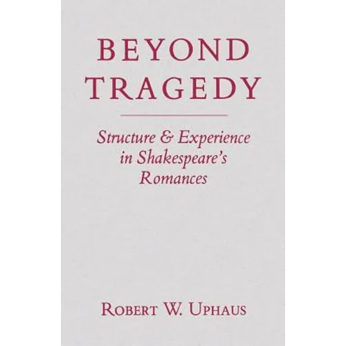 Beyond Tragedy: Structure and Experience in Shakespeare's Romances