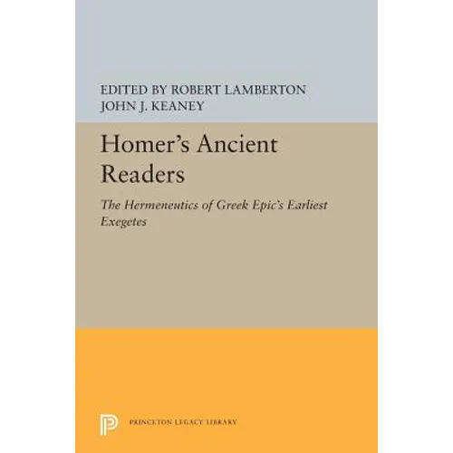 Homer's Ancient Readers: The Hermeneutics of Greek Epic's Earliest Exegetes