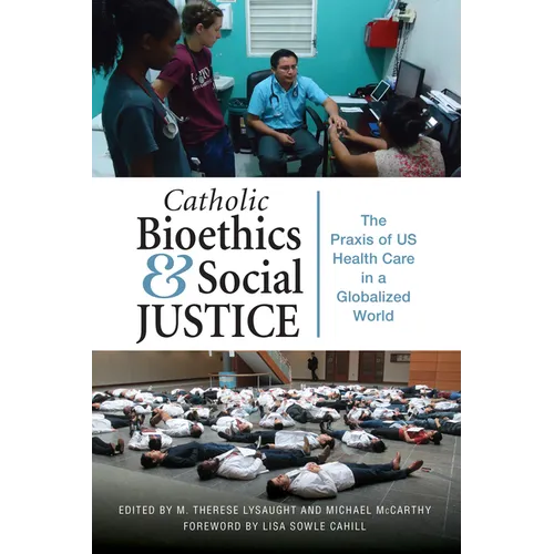 Catholic Bioethics and Social Justice: The Praxis of Us Health Care in a Globalized World - Paperback
