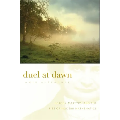 Duel at Dawn: Heroes, Martyrs, and the Rise of Modern Mathematics