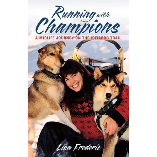 Running with Champions: A Midlife Journey on the Iditarod Trail - Paperback