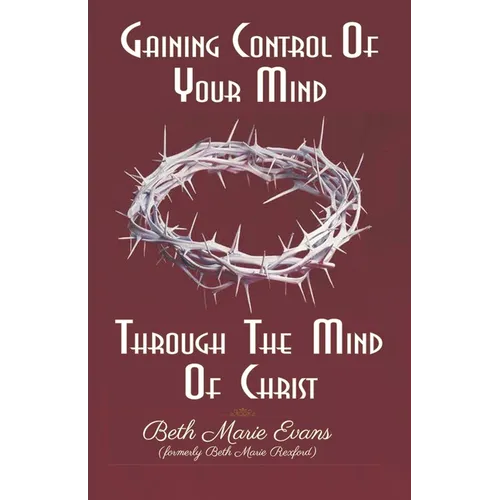 Gaining Control Of Your Mind Through The Mind Of Christ - Paperback