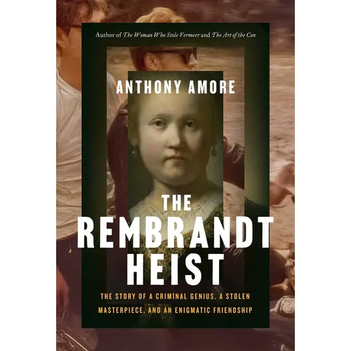 The Rembrandt Heist: The Story of a Criminal Genius, a Stolen Masterpiece, and an Enigmatic Friendship - Hardcover